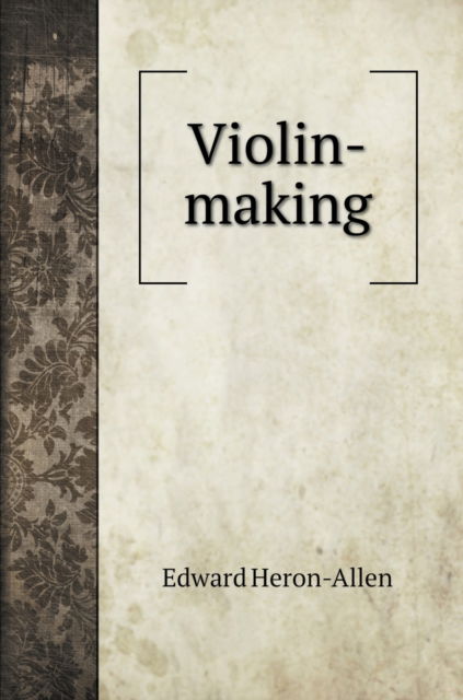 Cover for Edward Heron-Allen · Violin-making (Hardcover Book) (2020)