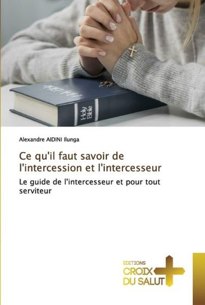 Cover for Alexandre Aidini Ilunga · Ce qu'il faut savoir de l'intercession et l'intercesseur (Pocketbok) (2022)