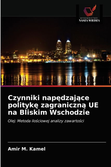 Cover for Amir M Kamel · Czynniki nap?dzaj?ce polityk? zagraniczn? UE na Bliskim Wschodzie (Paperback Book) (2021)