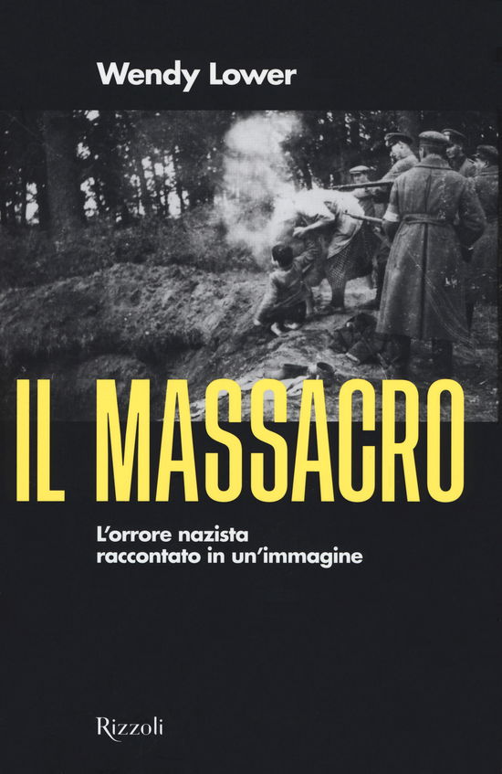 Cover for Wendy Lower · Il Massacro. L'orrore Nazista Raccontato In Un'immagine (Book)