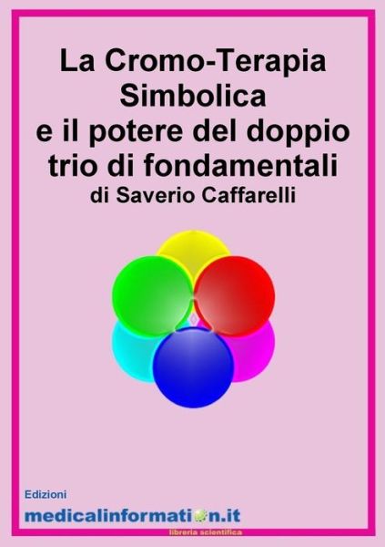 Cover for Saverio Caffarelli · La Cromo-Terapia Simbolica e il potere del doppio trio di fondamentali (Paperback Book) (2015)