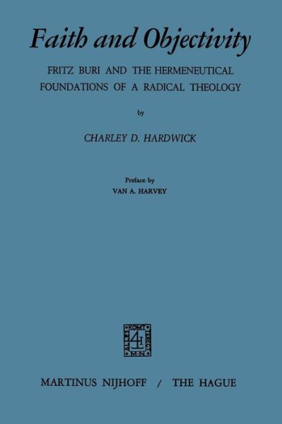 C.D. Hardwick · Faith and Objectivity: Fritz Buri and the Hermeneutical Foundations of a Radical Theology (Paperback Book) [Softcover reprint of the original 1st ed. 1972 edition] (1972)