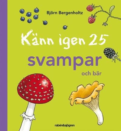 Känn igen 25: Känn igen 25 svampar och bär - Björn Bergenholtz - Böcker - Rabén & Sjögren - 9789129679014 - 1 augusti 2011