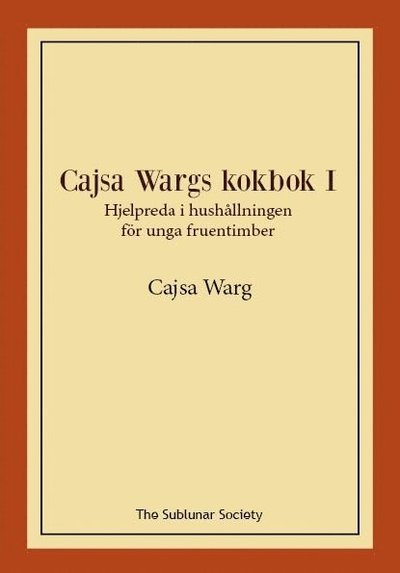Cajsa Wargs kokbok: Cajsa Wargs kokbok I: Hjelpreda i hushållningen för unga fruentimber - Cajsa Warg - Boeken - The Sublunar Society - 9789189235014 - 13 november 2020
