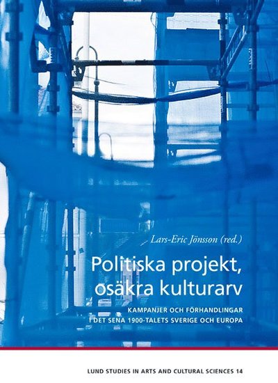 Cover for Lars-Eric Jönsson · Lund Studies in arts and cultural sciences: Politiska projekt, osäkra kulturarv (Book) (2017)