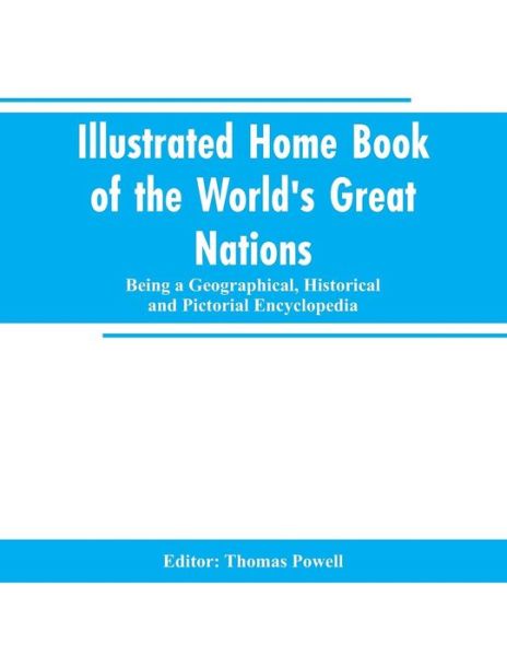 Cover for Thomas Editor Powell · Illustrated Home Book of the World's Great Nations: Being a Geographical, Historical and Pictorial Encyclopedia (Paperback Book) (2019)