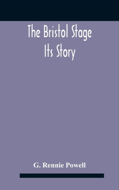 Cover for G Rennie Powell · The Bristol Stage; Its Story (Innbunden bok) (2020)