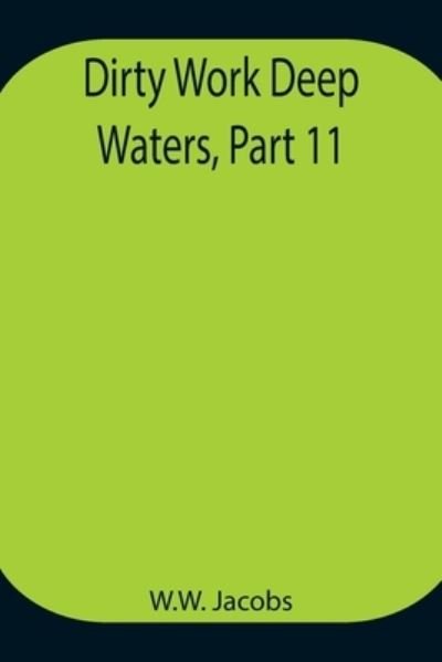 Dirty Work Deep Waters, Part 11. - W W Jacobs - Bücher - Alpha Edition - 9789354945014 - 17. August 2021