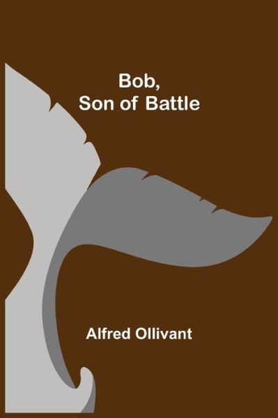 Bob, Son of Battle - Alfred Ollivant - Kirjat - Alpha Edition - 9789355344014 - perjantai 22. lokakuuta 2021