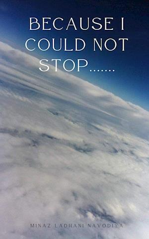 Because I could not stop....... - Minaz Ladhani Navodiya - Livros - BookLeaf Publishing - 9789357212014 - 2023