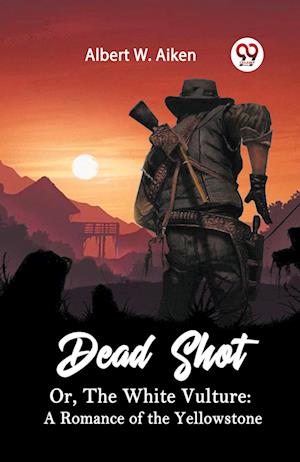 Cover for Albert W Aiken · Dead Shot Or, The White Vulture: A Romance Of The Yellowstone (Paperback Book) (2024)