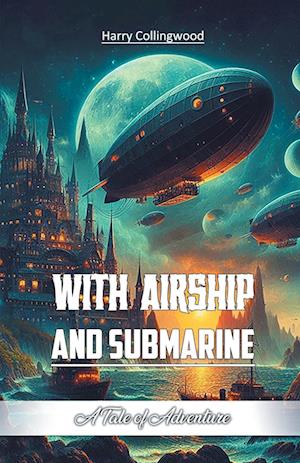 Cover for Harry Collingwood · With Airship and SubmarineA Tale of Adventure (Edition2024) (Paperback Book) (2024)