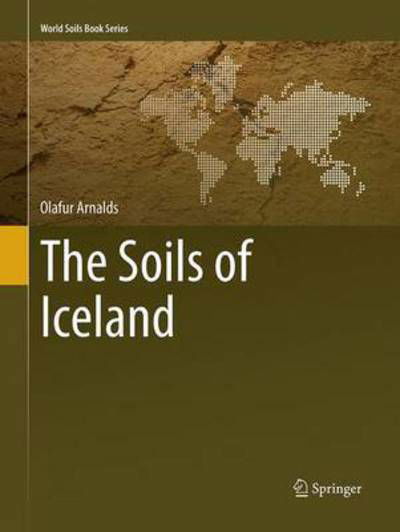 Cover for Olafur Arnalds · The Soils of Iceland - World Soils Book Series (Taschenbuch) [Softcover reprint of the original 1st ed. 2015 edition] (2016)