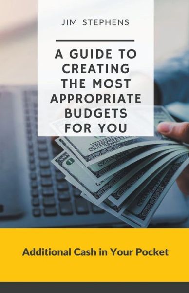 Cover for Jim Stephens · A Guide to Creating the Most Appropriate Budgets for You: Additional Cash in Your Pocket (Paperback Book) (2021)