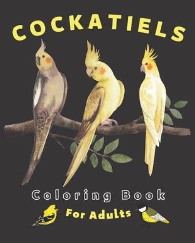 Cockatiels Coloring Book For Adults - Amazon Digital Services LLC - KDP Print US - Books - Amazon Digital Services LLC - KDP Print  - 9798422910014 - February 25, 2022