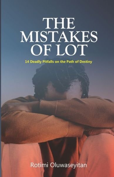 The Mistakes of Lot: 14 Deadly Pitfalls on the Path of Destiny - Rotimi Oluwaseyitan - Kirjat - Independently Published - 9798506524014 - tiistai 18. toukokuuta 2021