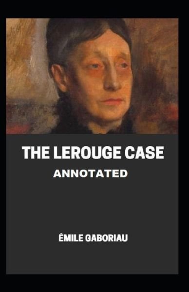The Lerouge Case Annotated - Emile Gaboriau - Books - Independently Published - 9798515476014 - June 5, 2021