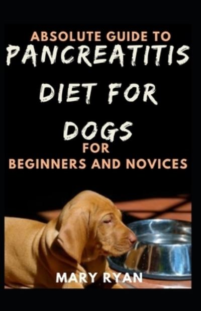 Cover for Mary Ryan · Absolute Guide To Pancreatitis For Dog Diet For Beginners And Novices (Paperback Book) (2021)