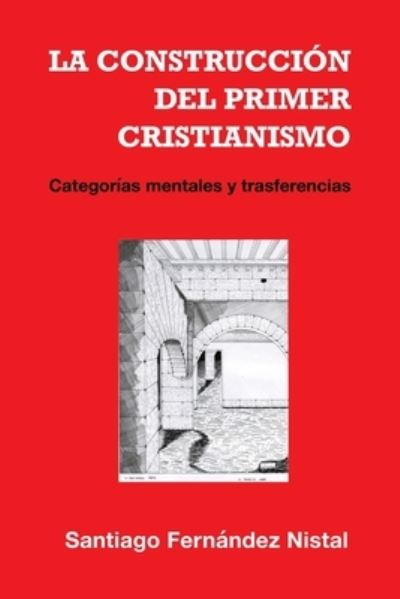 Cover for Santiago Fernandez Nistal · La construccion del primer cristianismo: Categorias mentales y trasferencias (Paperback Book) (2021)