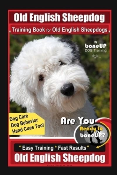 Cover for Karen Douglas Kane · Old English Sheepdog Training Book for Old English Sheepdogs By BoneUP DOG Training Dog Care, Dog Behavior, Hand Cues Too! Are You Ready to Bone Up? Easy Training * Fast Results, Old English Sheepdog (Paperback Bog) (2020)