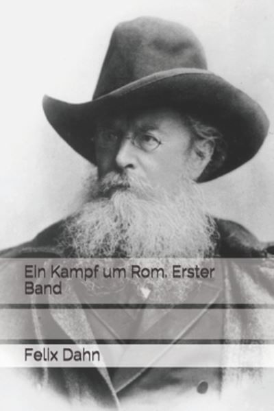 Ein Kampf um Rom. Erster Band - Felix Dahn - Książki - Independently Published - 9798556350014 - 25 stycznia 2021