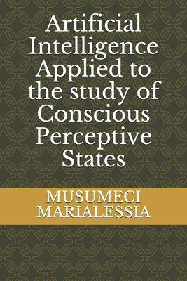 Cover for Musumeci Marialessia · Artificial Intelligence Applied to the study of Conscious Perceptive States (Paperback Book) (2020)