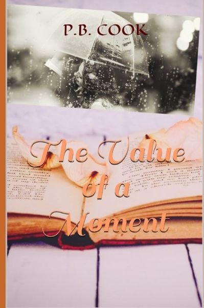The Value of a Moment - P B Cook - Books - Independently Published - 9798635464014 - May 26, 2020