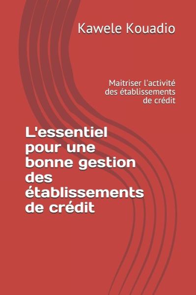 Cover for Kawele Kouadio · L'essentiel pour une bonne gestion des etablissements de credit (Paperback Book) (2020)