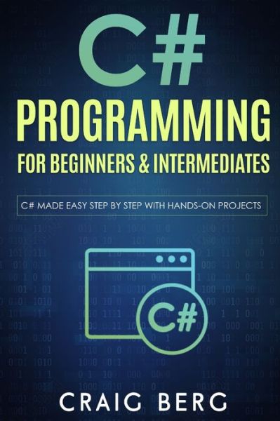 Cover for Craig Berg · C# Programming For Beginners &amp; Intermediates: C# Made Easy Step By Step With Hands on Projects (Paperback Book) (2020)