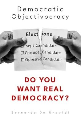 Democratic Objectivecracy: Do you want real democracy? - Objectivecracy - Bernardo De Urquidi - Kirjat - Independently Published - 9798698342014 - torstai 15. lokakuuta 2020