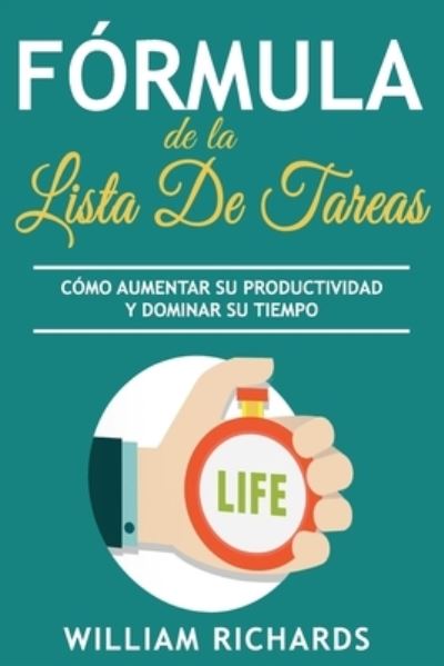 Cover for William Richards · Formula de la Lista de Tareas: Como aumentar su productividad y dominar su tiempo (Paperback Book) (2021)