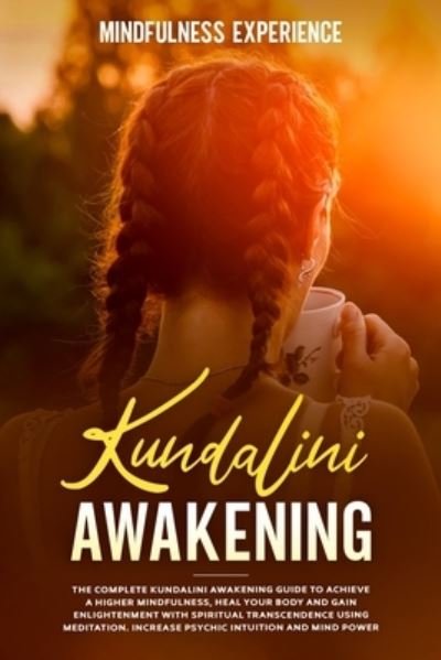 Cover for Experience Mindfulness Experience · Kundalini Awakening: the Complete Kundalini Awakening Guide to Achieve a Higher Mindfulness, Heal Your Body and Gain Enlightenment with Spiritual Transcendence Using Meditation. Increase Psychic Intuition and Mind Power (Pocketbok) (2021)