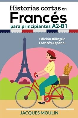 Cover for Jacques Moulin · Historias Cortas en Frances para Principiantes A2-B1: Edicion Bilingue Frances-Espanol (Taschenbuch) (2022)