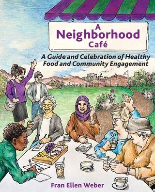 Cover for Fran Ellen Weber · A Neighborhood Cafe: A Guide and Celebration of Healthy Food and Community Engagement, Color Edition (Paperback Book) [Color edition] (2022)