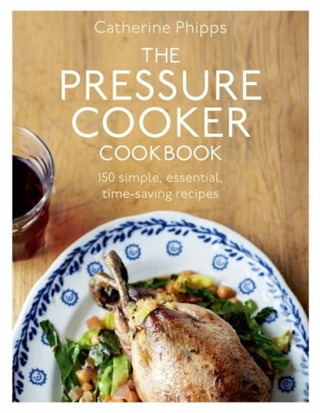 Cover for Catherine Phipps · The Pressure Cooker Cookbook (Hardcover Book) (2012)