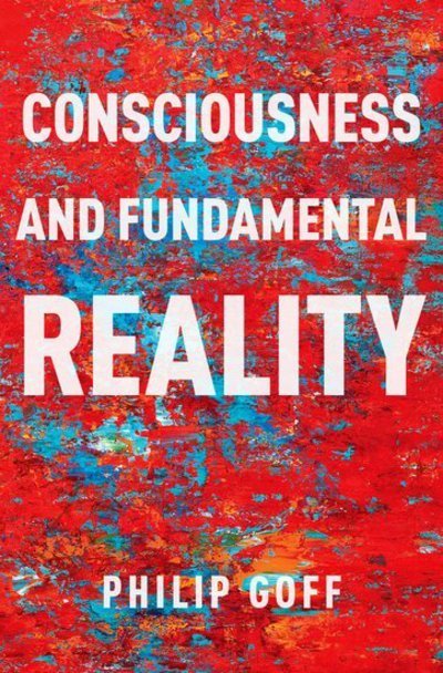 Cover for Goff, Philip (Professor of Philosophy, Professor of Philosophy, Durham University) · Consciousness and Fundamental Reality - Philosophy of Mind Series (Gebundenes Buch) (2017)