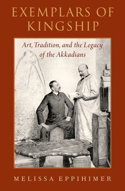 Cover for Eppihimer, Melissa (Visitor Lecturer, Visitor Lecturer, University of Pittsburgh) · Exemplars of Kingship: Art, Tradition, and the Legacy of the Akkadians (Hardcover bog) (2019)
