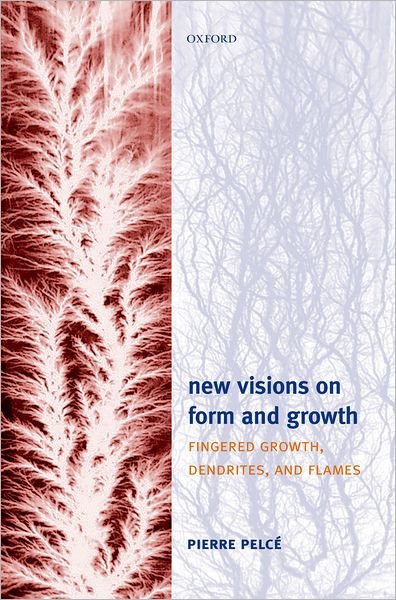 Cover for Pelce, Pierre (, Director of Research (CNRS), University of Provence, Marseille) · New Visions on Form and Growth: Digitation, dendrites, and flames (Hardcover Book) (2004)