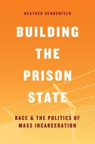 Cover for Heather Schoenfeld · Building the Prison State: Race and the Politics of Mass Incarceration - Chicago Series in Law and Society (Taschenbuch) (2018)