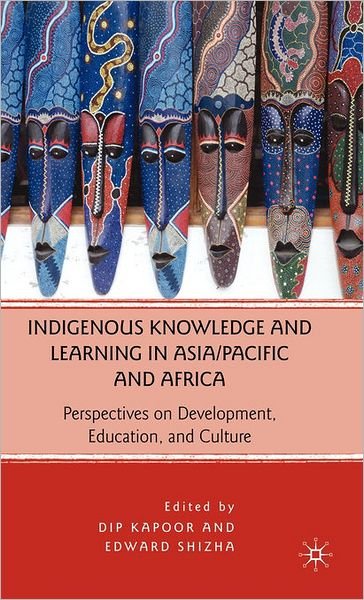 Indigenous Knowledge and Learning in Asia / Pacific and Africa: Perspectives on Development, Education, and Culture - Dip Kapoor - Livros - Palgrave Macmillan - 9780230621015 - 18 de outubro de 2010