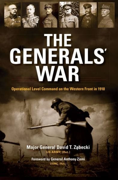 Cover for Zabecki, David T., PhD. · The Generals' War: Operational Level Command on the Western Front in 1918 (Gebundenes Buch) (2018)