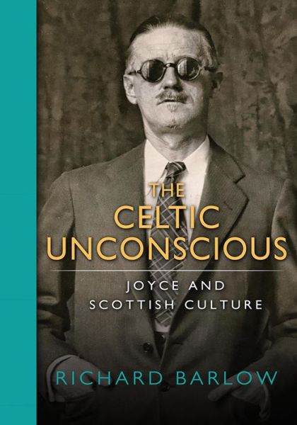Cover for Richard Barlow · The Celtic Unconscious: Joyce and Scottish Culture (Hardcover Book) (2017)