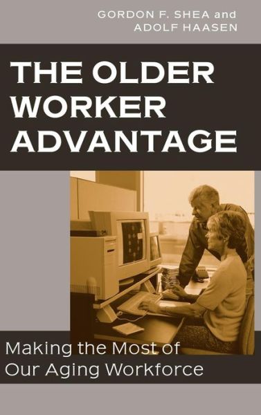 Cover for Gordon F. Shea · The Older Worker Advantage: Making the Most of Our Aging Workforce (Hardcover Book) (2005)
