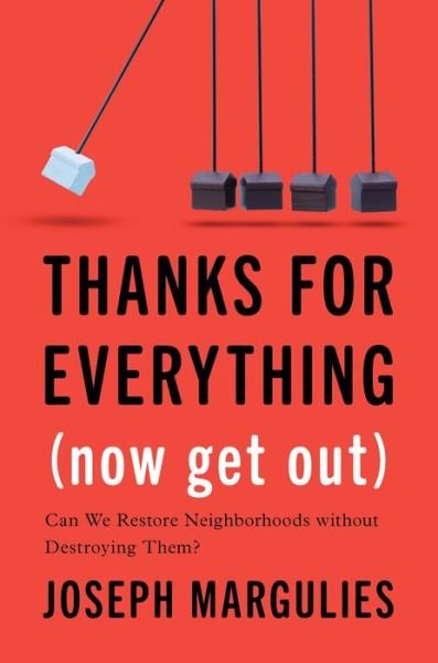 Cover for Joseph Margulies · Thanks for Everything (Now Get Out): Can We Restore Neighborhoods without Destroying Them? (Innbunden bok) (2022)