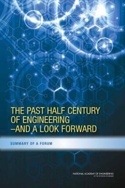 Cover for National Academy of Engineering · The Past Half Century of Engineering--And a Look Forward: Summary of a Forum (Paperback Book) (2015)