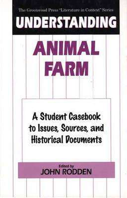 Understanding Animal Farm: A Student Casebook to Issues, Sources, and Historical Documents - The Greenwood Press "Literature in Context" Series - John Rodden - Books - Bloomsbury Publishing Plc - 9780313302015 - December 30, 1999