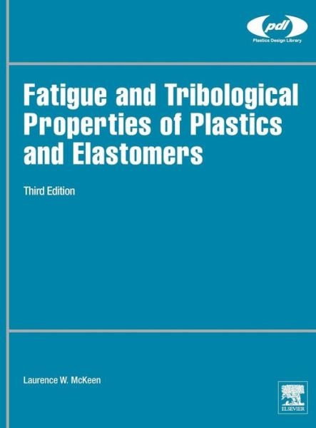 Cover for McKeen, Laurence W. (Senior Research Associate, DuPont, Wilmington, DE, USA) · Fatigue and Tribological Properties of Plastics and Elastomers - Plastics Design Library (Hardcover Book) (2016)