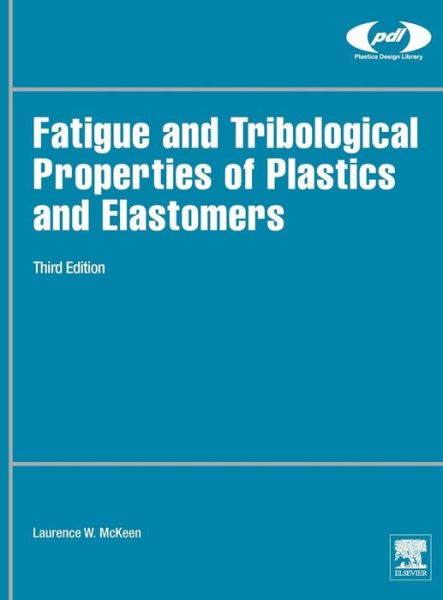 Cover for McKeen, Laurence W. (Senior Research Associate, DuPont, Wilmington, DE, USA) · Fatigue and Tribological Properties of Plastics and Elastomers - Plastics Design Library (Hardcover Book) (2016)