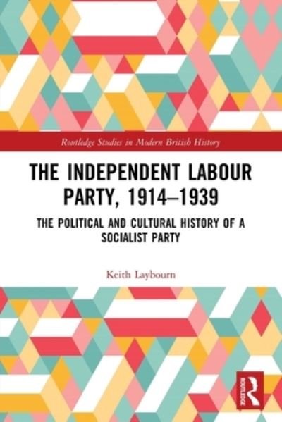 Cover for Laybourn, Keith (University of Huddersfield, UK) · The Independent Labour Party, 1914-1939: The Political and Cultural History of a Socialist Party - Routledge Studies in Modern British History (Pocketbok) (2022)
