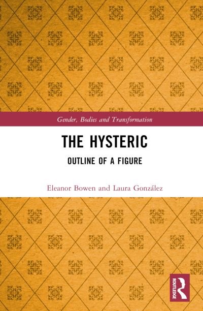 Cover for Bowen, Eleanor (University of the Arts London, UK) · The Hysteric: Outline of a Figure - Gender, Bodies and Transformation (Hardcover Book) (2023)